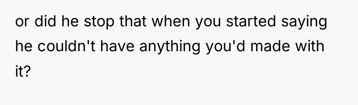 or did he stop that when you started saying he...