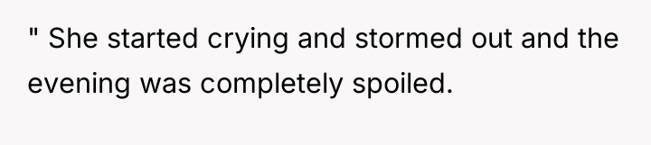 " She started crying and stormed out and the evening...
