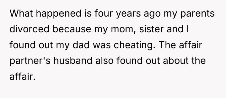 What happened is four years ago my parents divorced because...