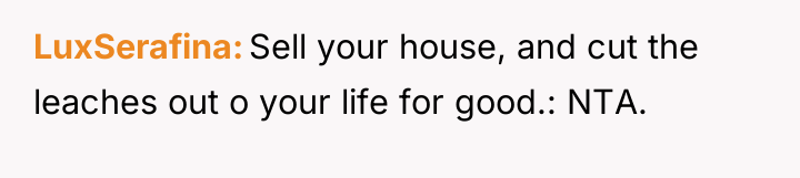 LuxSerafina Sell your house, and cut the leaches out o...