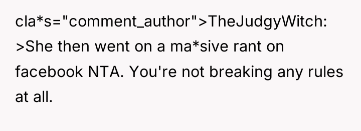 cla*s="comment_author">TheJudgyWitch: >She then went on a ma*sive rant on facebook...