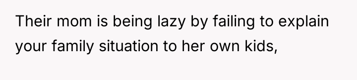 Their mom is being lazy by failing to explain your...
