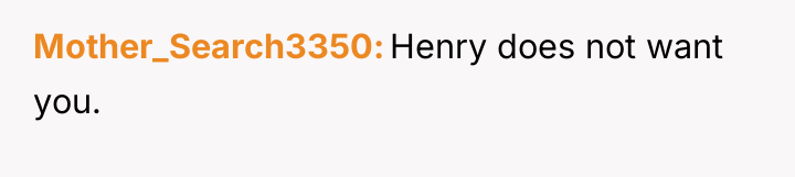 Mother_Search3350 Henry does not want you.