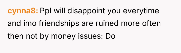 cynna8 Ppl will disappoint you everytime and imo friendships are...