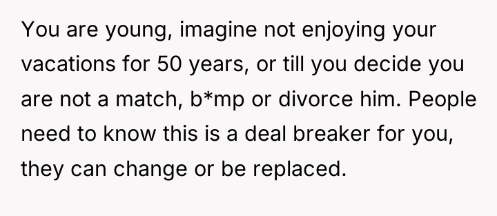 You are young, imagine not enjoying your vacations for 50...