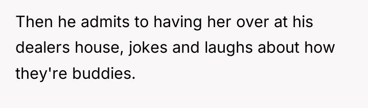 Then he admits to having her over at his dealers...