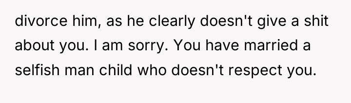 divorce him, as he clearly doesn't give a shit about...