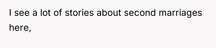 I see a lot of stories about second marriages here,