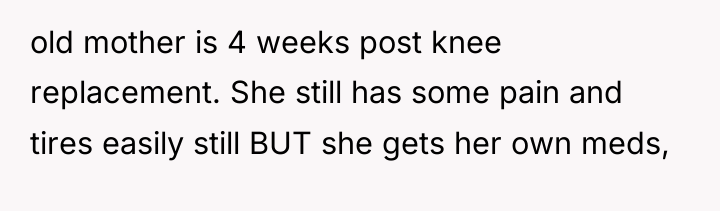 old mother is 4 weeks post knee replacement. She still...