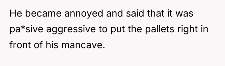He became annoyed and said that it was pa*sive aggressive...