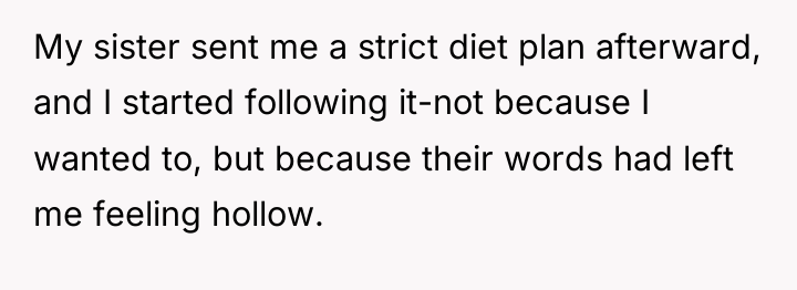 My sister sent me a strict diet plan afterward, and...