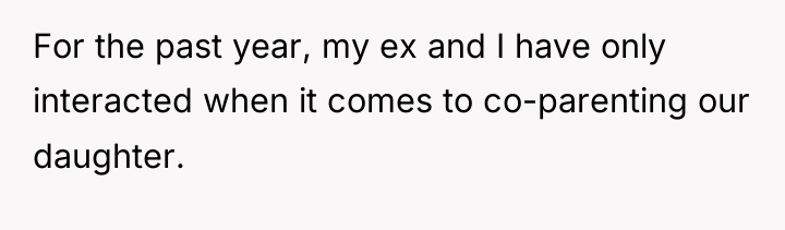 For the past year, my ex and I have only...