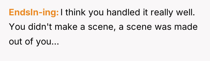 EndsIn-ing I think you handled it really well. You didn't...