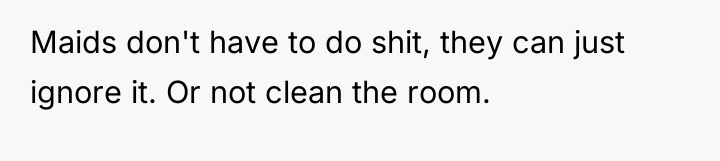 Maids don't have to do shit, they can just ignore...