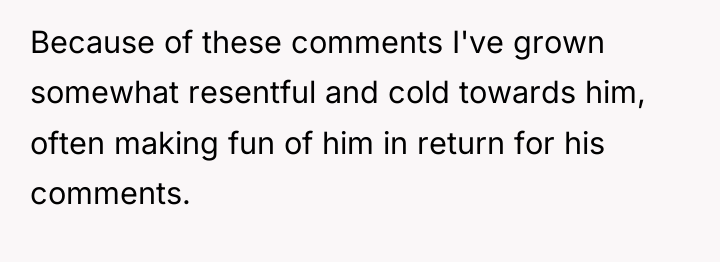 Because of these comments I've grown somewhat resentful and cold...