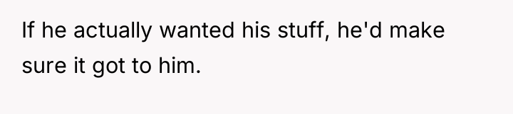 If he actually wanted his stuff, he'd make sure it...