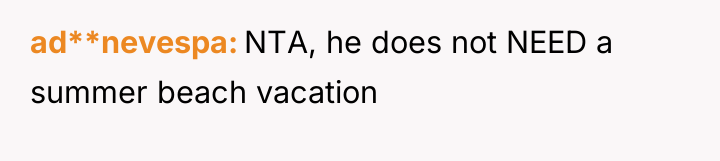 ad**nevespa NTA, he does not NEED a summer beach vacation