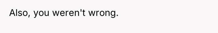 Also, you weren't wrong.