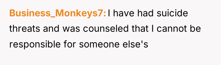 Business_Monkeys7 I have had suicide threats and was counseled that...