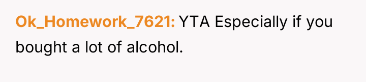 Ok_Homework_7621 YTA Especially if you bought a lot of alcohol.
