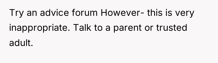Try an advice forum However- this is very inappropriate. Talk...