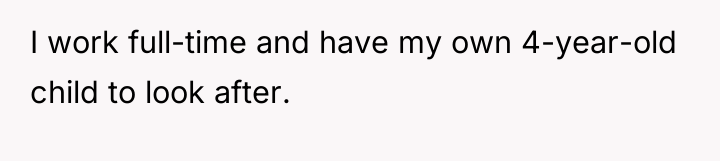 I work full-time and have my own 4-year-old child to...