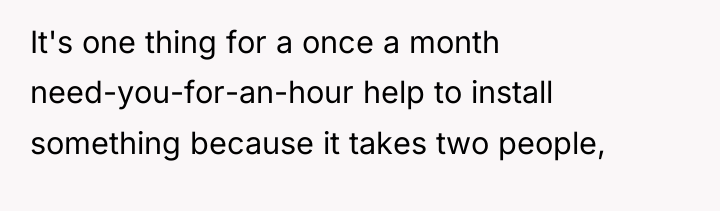It's one thing for a once a month need-you-for-an-hour help...