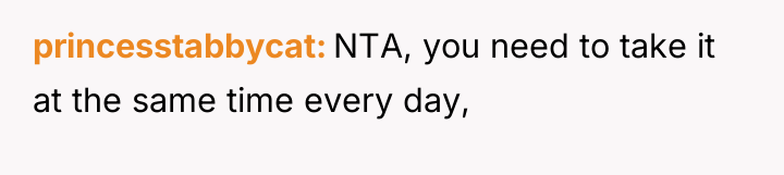 princesstabbycat NTA, you need to take it at the same...