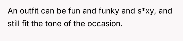 An outfit can be fun and funky and s*xy, and...