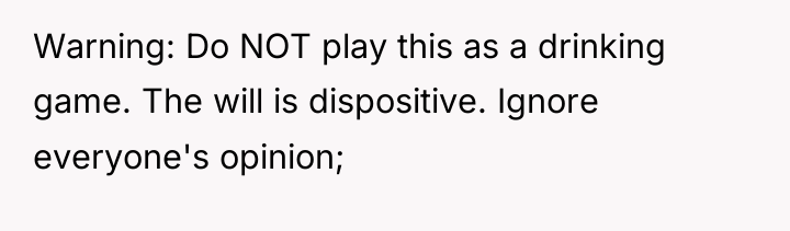 Warning: Do NOT play this as a drinking game. The...