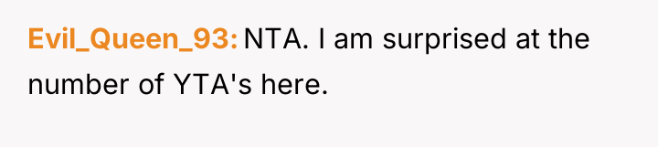 Evil_Queen_93 NTA. I am surprised at the number of YTA's...