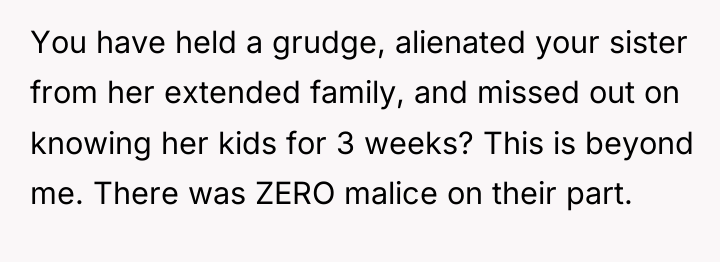 You have held a grudge, alienated your sister from her...