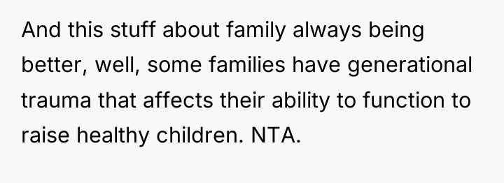 And this stuff about family always being better, well, some...
