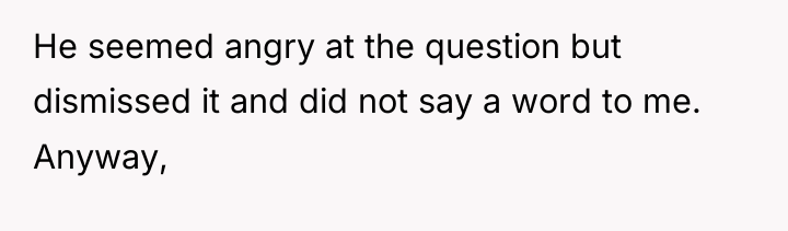 He seemed angry at the question but dismissed it and...