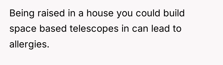 Being raised in a house you could build space based...