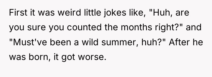 First it was weird little jokes like, "Huh, are you...