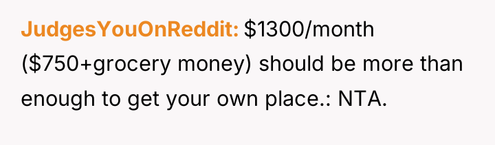 JudgesYouOnReddit $1300/month ($750+grocery money) should be more than enough to...