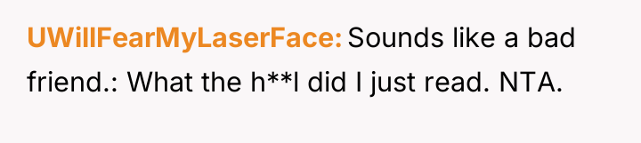 UWillFearMyLaserFace Sounds like a bad friend.: What the h**l did...