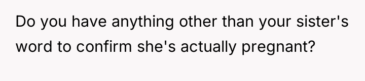Do you have anything other than your sister's word to...