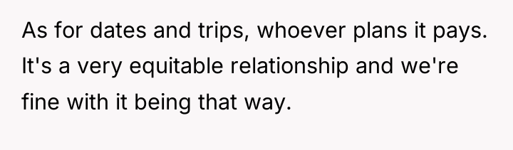 As for dates and trips, whoever plans it pays. It's...