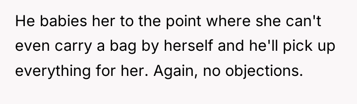 He babies her to the point where she can't even...