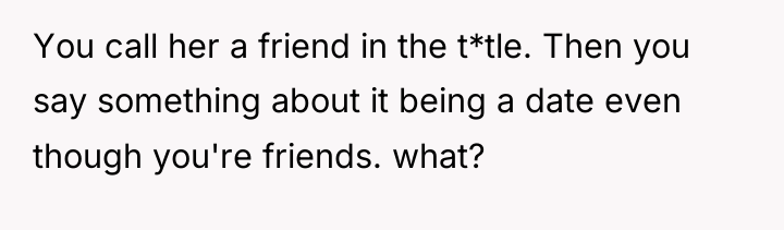 You call her a friend in the t*tle. Then you...