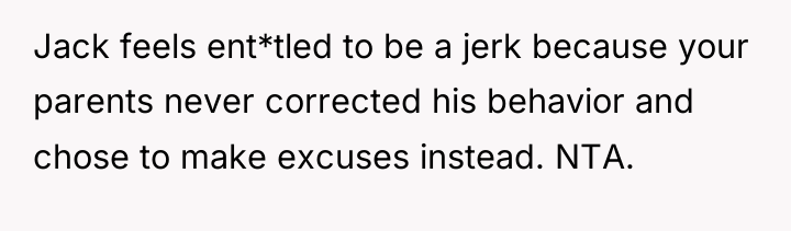 Jack feels ent*tled to be a jerk because your parents...