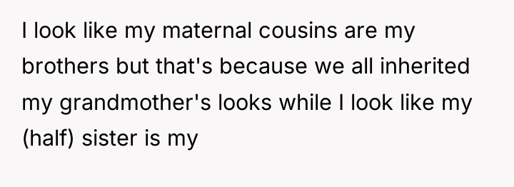 I look like my maternal cousins are my brothers but...