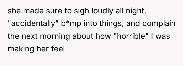 she made sure to sigh loudly all night, "accidentally" b*mp...