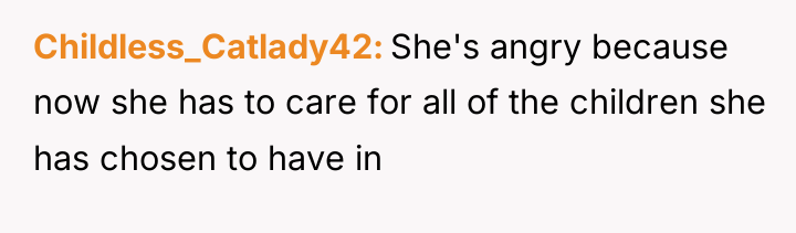 Childless_Catlady42 She's angry because now she has to care for...