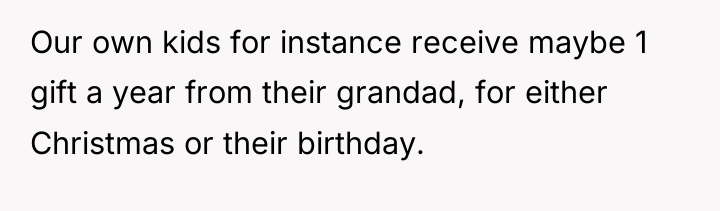 Our own kids for instance receive maybe 1 gift a...