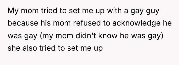 My mom tried to set me up with a gay...