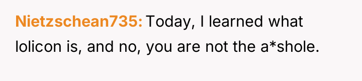 Nietzschean735 Today, I learned what lolicon is, and no, you...