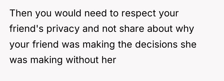 Then you would need to respect your friend's privacy and...